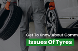 Get To Know About Common Issues Of Tyres