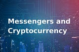 Messengers and cryptocurrency