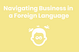 Navigating Business in a Foreign Language