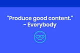 What “write good content” might actually look like: