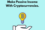 The Blockchain: How To Make Passive Income With Cryptocurrencies.