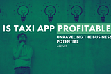 Is Taxi App Profitable? Unraveling the Business Potential