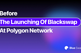 Before launching Blackswap at Polygon Network