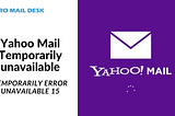 Yahoo Mail Care 1–888–840–1555 , Yahoo mail temporarily unavailable Error 15.