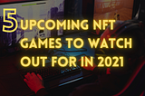 5 Upcoming NFT Games to Watch Out For in 2021 | Get the early access of ‘Axie Infinity’-Like Games