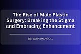 The Rise of Male Plastic Surgery: Breaking the Stigma and Embracing Enhancement