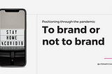 To brand or not to brand: positioning through the pandemic