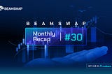 Beamswap monthly recap #30