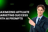 Maximizing Affiliate Marketing Success with AI Prompts