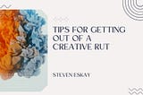 Tips for Getting Out of a Creative Rut