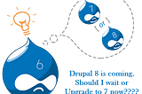 Why and when you should consider upgrading to Drupal 7?