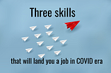 These three skills will land you a job in COVID era