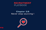The Ultimate Recruitment Playbook - Chapter 3: Never stop sourcing