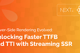 Server-Side Rendering Evolved: Unlocking Faster TTFB and TTI with Streaming SSR