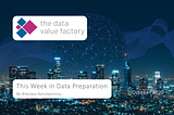This week in data preparation — A weekly post by The Data Value Factory, with news items from the data preparation market.