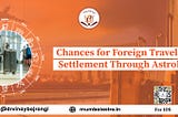 Chances for Foreign Travels and Settlement Through Astrology