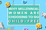 Why Are Millennial Women Deciding to Go Child-Free?