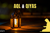 What does mean by Aql & Qiyas in Islam?