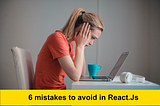 6 mistakes to avoid while working on React.JS, in 2023