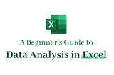 A Beginner’s Guide to Data Analysis in Excel