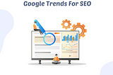 How To Use Google Trends For SEO