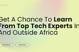 Get A Chance To Learn From Top Tech Experts In And Outside Africa