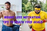 Weight Loss Motivation: Tips to Reach Your Goals