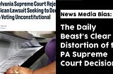 The Daily Beast’s Purposeful Distortion of the PA Supreme Court Decision | Adam Speaking