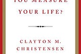 How will you measure your life — Clayton Christensen