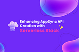 Enhancing AppSync API Creation with Serverless Stack