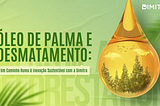 Óleo de Palma e desmatamento