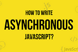 Asynchronous JavaScript: A Comprehensive Guide to Callbacks, Promises , async/await — Part 1