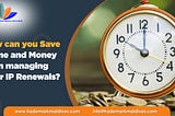 How can you Save Time and Money in managing your IP Renewals?