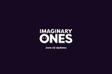 Imaginary Ones — Project Updates (June 2022)