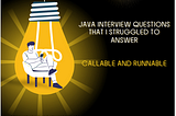 Java interview questions that I struggled to answer : Part -2 — Callable and Runnable