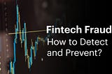 Fraud in Fintech: How to Detect and Prevent?