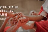 Sean LeBeauf on Tips for Creating a Great Team Culture