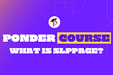 Cover image of Ponder Course Article on what is Slippage in Cryptocurrency