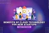 Iagon Use Cases: Benefits of Cloud Technology for 🦄New Startups