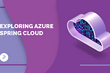 Exploring Azure Spring Cloud: Your One Stop Cloud-as-a-Service Solution