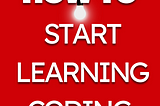 How to start learning coding for the FIRST TIME?