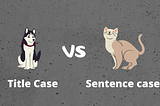 A dog representing Title Case VS a cat representing Sentence case.