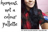 My Skin colour doesn't define me! - One Indian Girl's stand against Colourism.