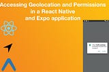 Accessing Geo-location and App Permissions in React Native and Expo