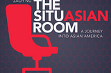 The SituAsian Room — A Podcast Journey Through Asian America
