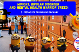 Minions Bipolar Disorder Triumph with Mental Health Warrior Creed