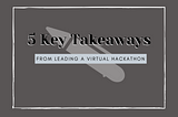 5 key takeaways from leading a virtual hackathon