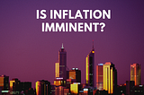 Is Inflation Imminent?