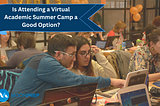 Is Attending a Virtual Academic Summer Camp a Good Option?