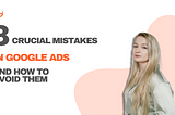 3 Crucial Mistakes in Google Ads and How to Avoid Them